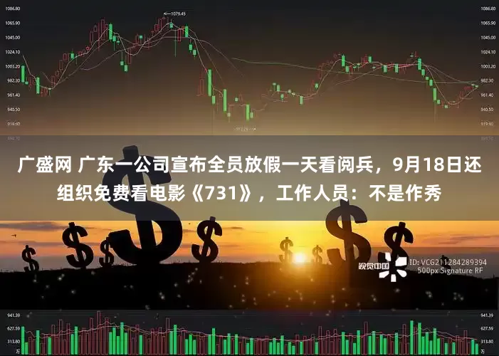 广盛网 广东一公司宣布全员放假一天看阅兵，9月18日还组织免费看电影《731》，工作人员：不是作秀